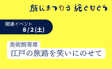 ８/２（土）開催　美術館寄席<br />
「江戸の旅路を笑いをのせて」