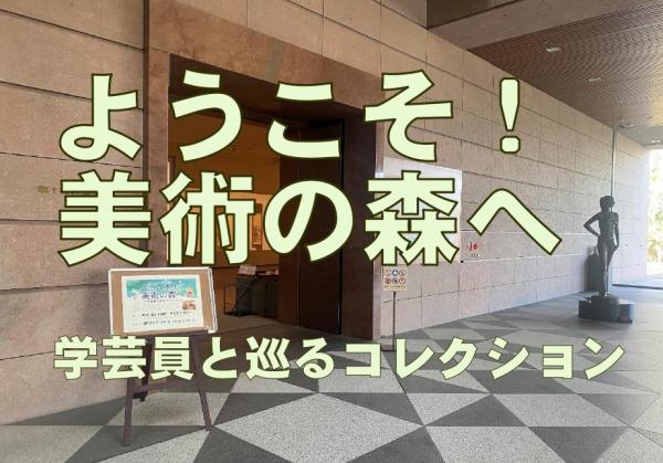 ようこそ！美術の森へ 学芸員と巡るコレクション