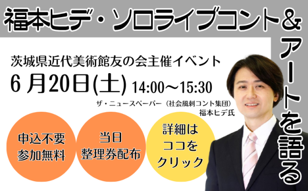 ６/20（土）開催　友の会主催イベント<br />
福本ヒデ・ソロライブコント＆アートを語る