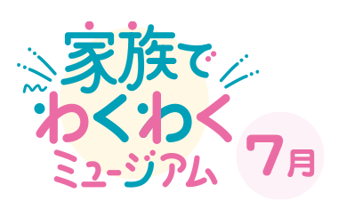 家族でわくわくミュージアムVol.1